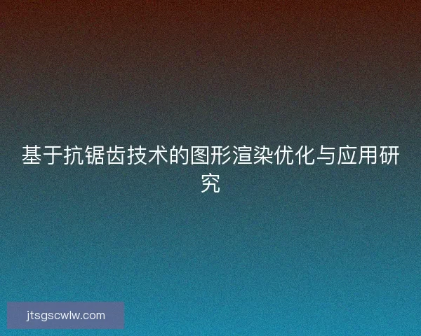 基于抗锯齿技术的图形渲染优化与应用研究